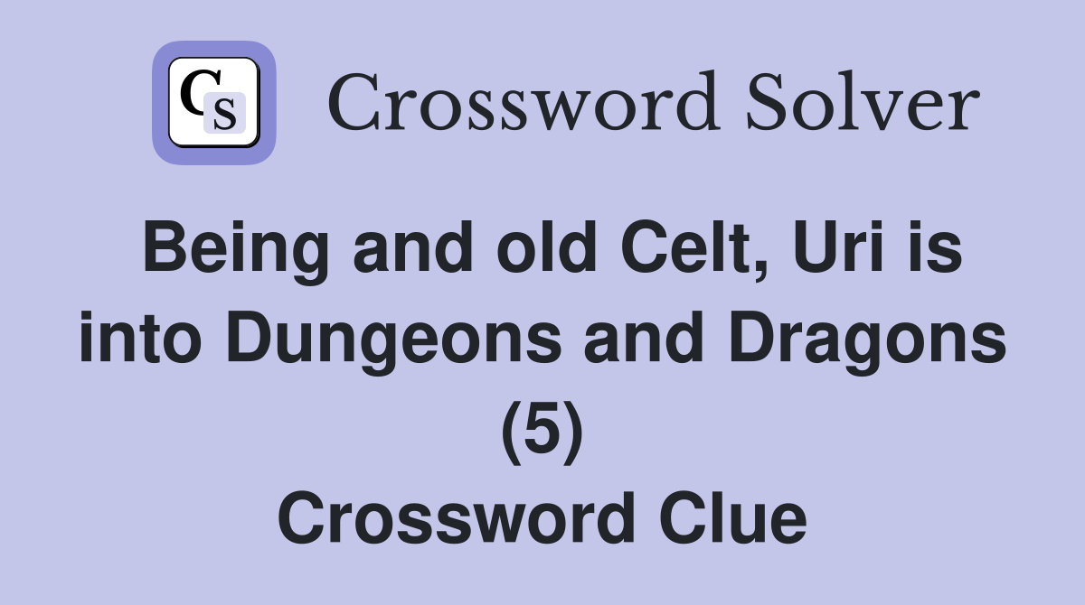 Being and old Celt, Uri is into Dungeons and Dragons (5) Crossword